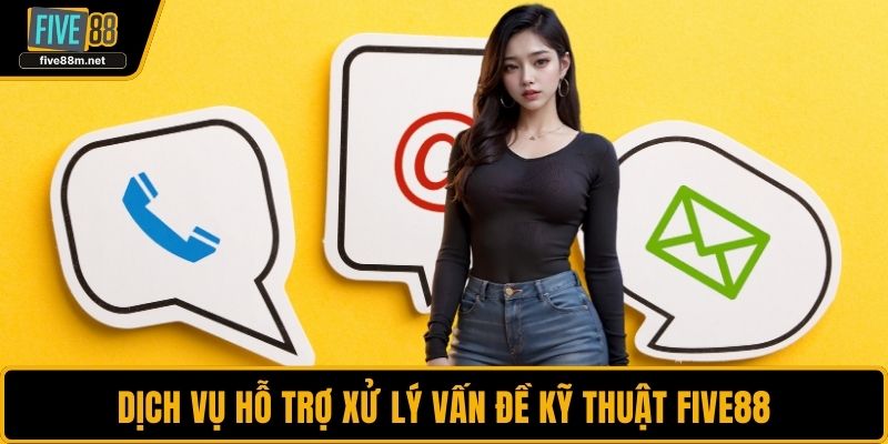 Dịch vụ hỗ trợ xử lý vấn đề kỹ thuật FIVE88
