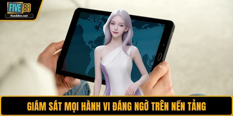 Giám sát mọi hành vi đáng ngờ trên nền tảng