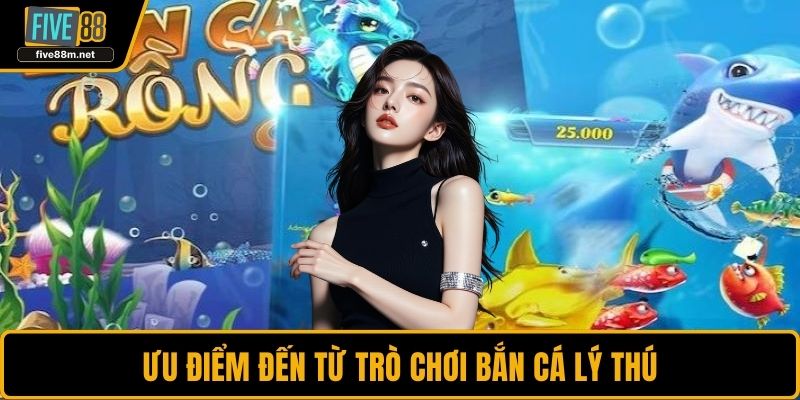 Ưu điểm đến từ trò chơi bắn cá lý thú